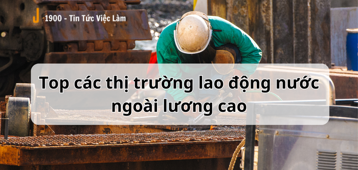 Top các thị trường lao động nước ngoài lương cao