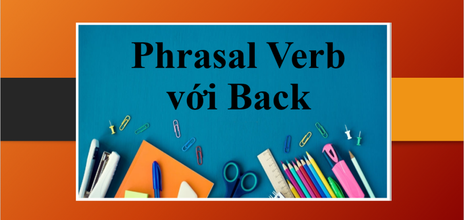 Phrasal Verb với Back | Ý nghĩa, cách dùng và bài tập vận dụng (2025)