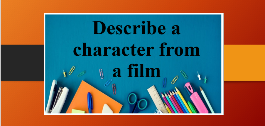 Describe a character from a film | Bài mẫu IELTS Speaking Part 2, 3 (2025)