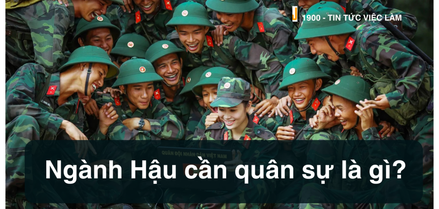 Ngành Hậu cần quân sự là gì? Cơ hội việc làm cho cử nhân Ngành Hậu cần quân sự