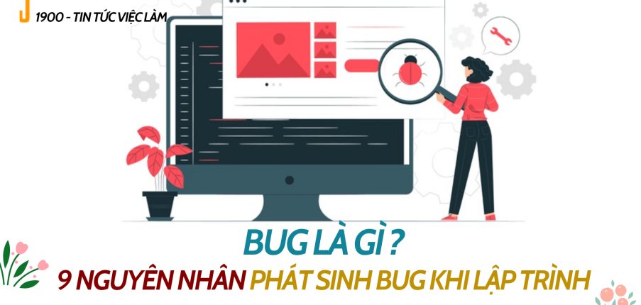 Bug là gì ? 9 nguyên nhân phát sinh bug khi lập trình phần mềm