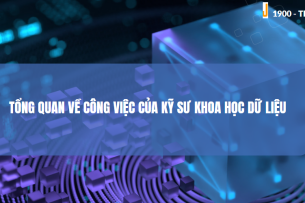 Data Scientist là gì? Tổng quan về công việc của kỹ sư khoa học dữ liệu
