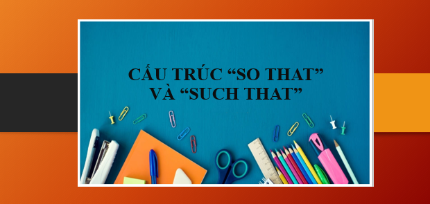 Cấu trúc Such that và So that | Định nghĩa, công thức, cách dùng và bài tập vận dụng (2025)