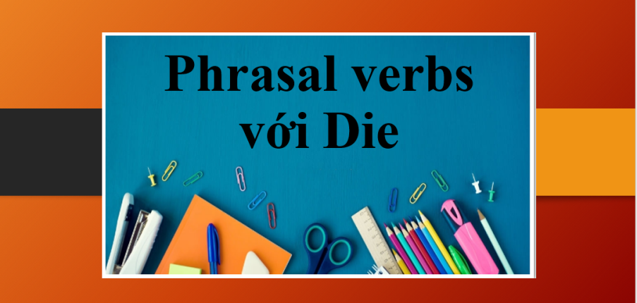 Die | Một số Phrasal verbs với Die thường gặp và bài tập vận dụng (2025)