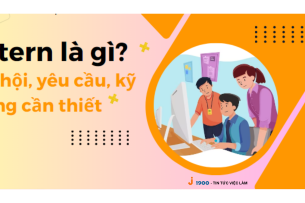 Thực tập sinh (Intern) là gì? Mức lương, cách xin thực tập, kỹ năng cần thiết