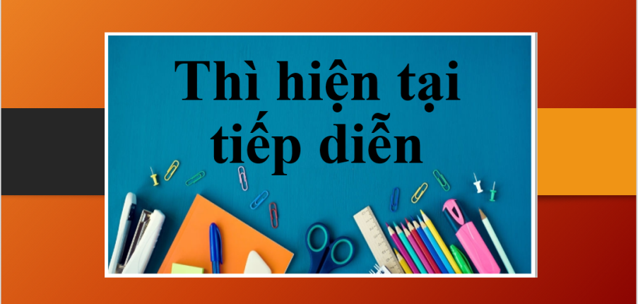 Thì hiện tại tiếp diễn (Present continuous) | Khái niệm, công thức, cách dùng, dấu hiệu nhận biết và bài tập vận dụng (2025)