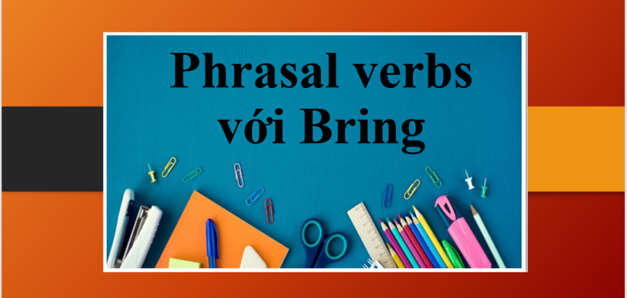TOP 17 Phrasal verbs với Bring kèm ví dụ và bài tập vận dụng (2025)
