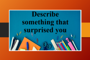 Describe something that surprised you | Bài mẫu Speaking Part 2, 3 (2025)