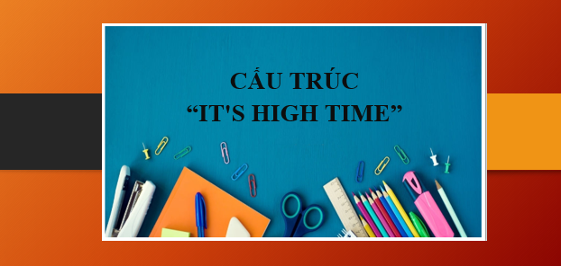 Cấu trúc It's high time | Định nghĩa, cách dùng, bài tập vận dụng (2025)