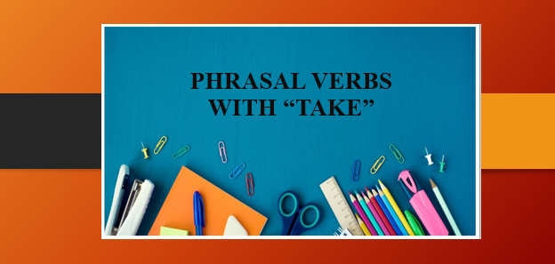 25+ Phrasal Verbs with Take | Cụm đồng từ với Take | Ý nghĩa, cách dùng và bài tập vận dụng (2025)
