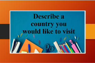 Describe a country you would like to visit | Bài mẫu Speaking Part 2, 3 (2025)