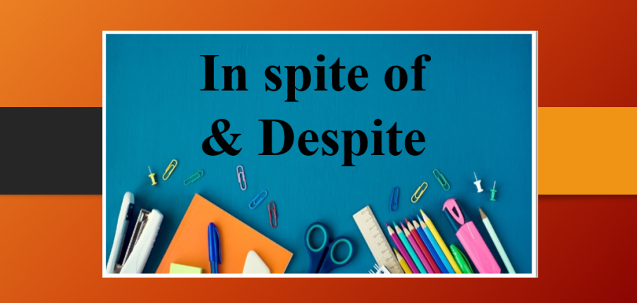 In spite of and Despite | Khái niệm, cách dùng, cách phân biệt và bài tập vận dụng (2025)