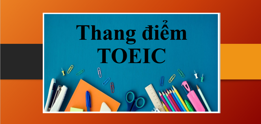 Thang điểm TOEIC | Cách tính điểm TOEIC chuẩn nhất 2023