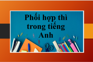 Lý thuyết + bài tập ngữ pháp về sự phối hợp thì trong tiếng Anh (2025)