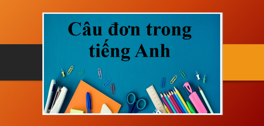 Câu đơn trong tiếng Anh (Simple Sentence) | Khái niệm, cấu trúc và bài tập vận dụng (2025)