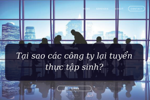 Tại sao các công ty lại tuyển thực tập sinh?