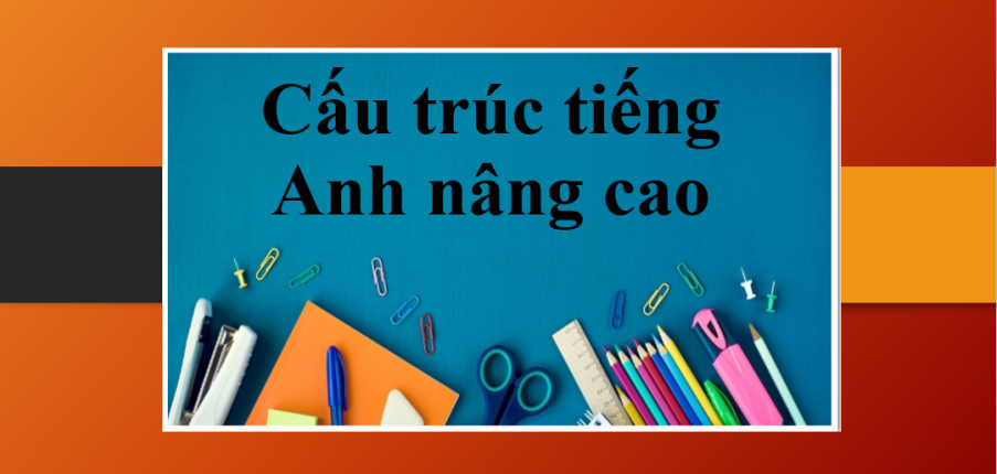 TOP 20+ ngữ pháp tiếng Anh nâng cao | Tổng quan, lợi ích và bài tập vận dụng (2025)