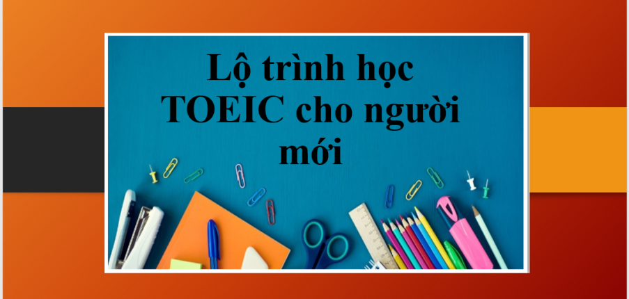 Lộ trình học TOEIC cho người mới bắt đầu từ 0-800+ | Thông tin, lộ trình học TOEIC (2025)