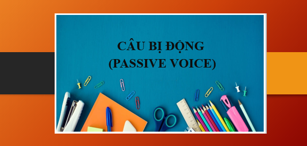 Câu bị động (Passive Voice) | Định nghĩa, cấu trúc, cách dùng và bài tập vận dụng (2025)