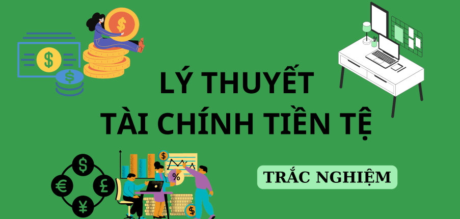 Câu hỏi trắc nghiệm Lý thuyết tài chính tiền tệ | Tổng hợp (2025)
