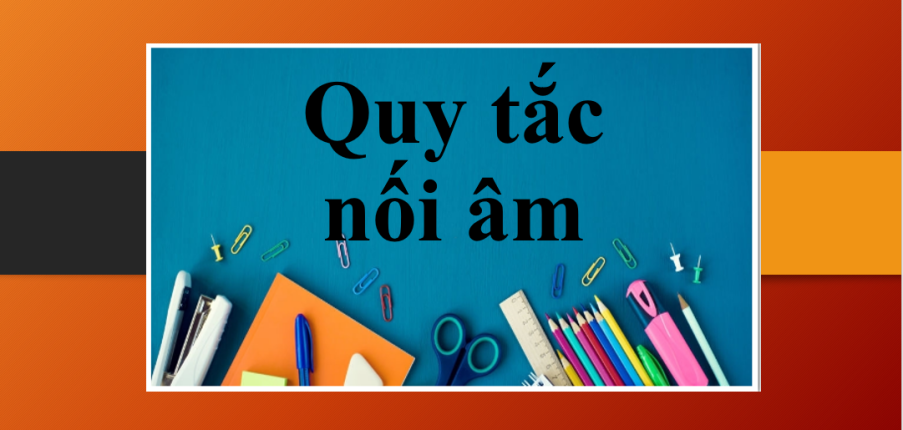 Quy tắc nối âm | Khái niệm, các cách nối âm cơ bản trong tiếng Anh (2025)