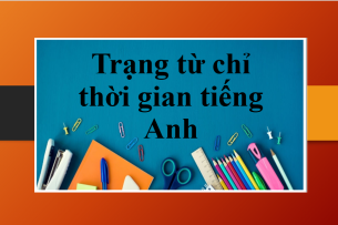 Trạng từ chỉ thời gian tiếng Anh (Adverbs of time) | Khái niệm, phân loại, cách dùng và bài tập về Adverbs of time (2025)