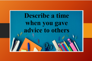 Describe a time when you gave advice to others | Bài mẫu Speaking Part 2, 3 (2025)