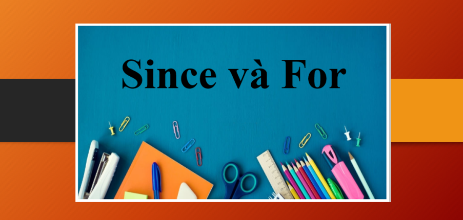Since và For | Định nghĩa, cấu trúc, cách dùng, cách phân biệt và bài tập vận dụng (2025)