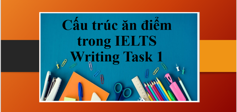 Cấu trúc ăn điểm trong IELTS Writing Task 1 | Tổng quan về IELTS Writing Task 1 + Cấu trúc siêu hay (2025)