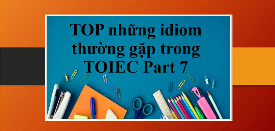 TOP những idiom thường gặp trong TOIEC Part 7 (2025)