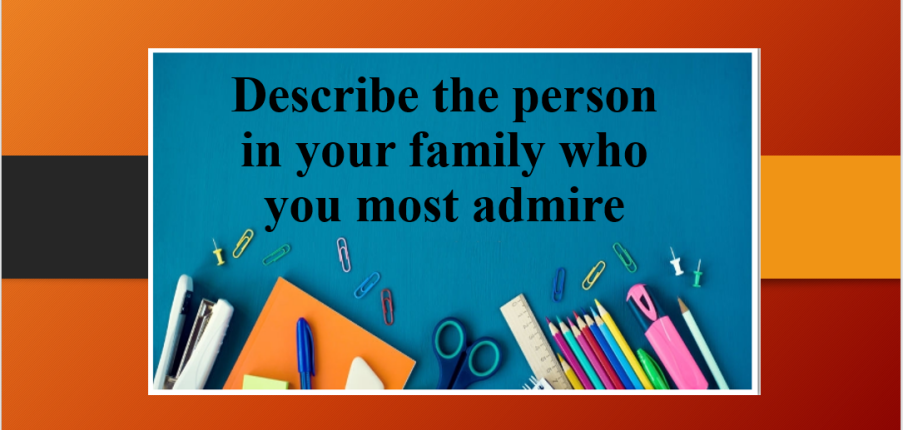 Describe the person in your family who you most admire | Bài mẫu IELTS Speaking Part 2, 3 (2025)