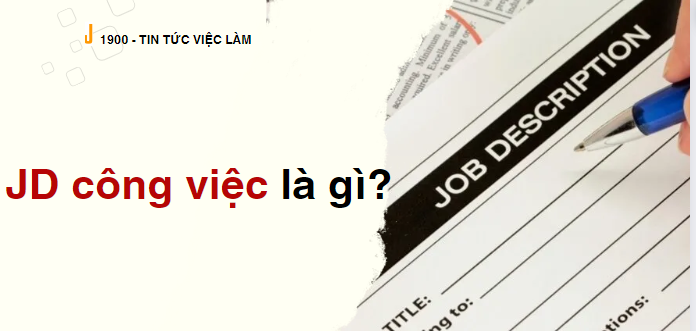 JD (Job Description) công việc là gì? 5 Cách tạo JD công việc thu hút