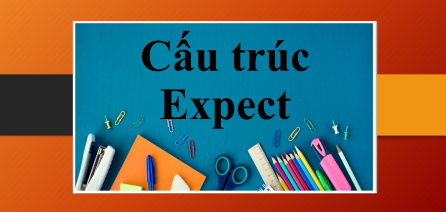 Cấu trúc Expect | Định nghĩa, cách sử dụng, các cụm từ đi cùng Expect và bài tập vận dụng (2025)