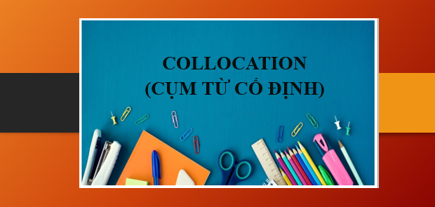 TOP 50 collocation (cụm từ cố định) thường gặp trong đề thi THPT Quốc gia (2025)