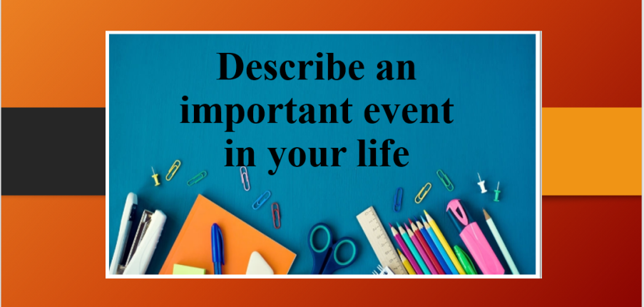 Describe an important event in your life | Bài mẫu IELTS Speaking part 2 (2025)