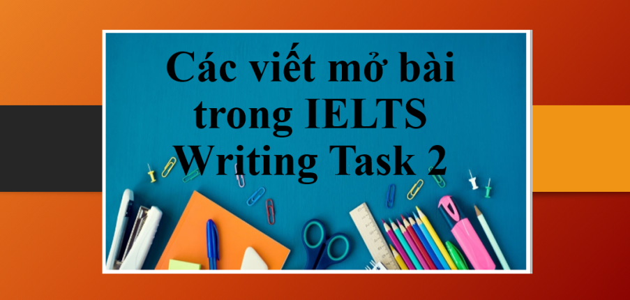 Các viết mở bài trong IELTS Writing Task 2 | Các bước viết mở bài Writing Task 2 band 7+ dễ dàng (2025)
