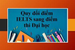 Quy đổi điểm IELTS sang điểm thi Đại học năm 2023 mới nhất, chi tiết nhất