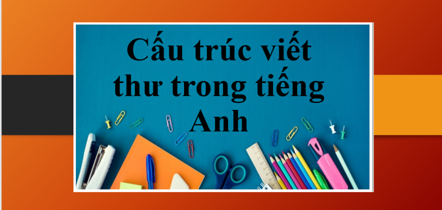 Các bước viết thư tiếng Anh đầy đủ 3 phần | Cấu trúc viết thư trong tiếng Anh (2025)