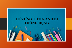 TOP 300 Từ vựng tiếng Anh B1 thông dụng theo từng chủ đề (2025)