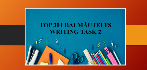 TOP 30+ Bài mẫu IELTS Writing Task 2 (các năm) và lời giải chi tiết (2025)