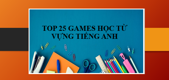 TOP 25 Games học từ vựng Tiếng Anh (siêu hay) (2025)