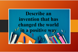 Describe an invention that has changed the world in a positive way | Bài mẫu IELTS Speaking Part 2 (2025)