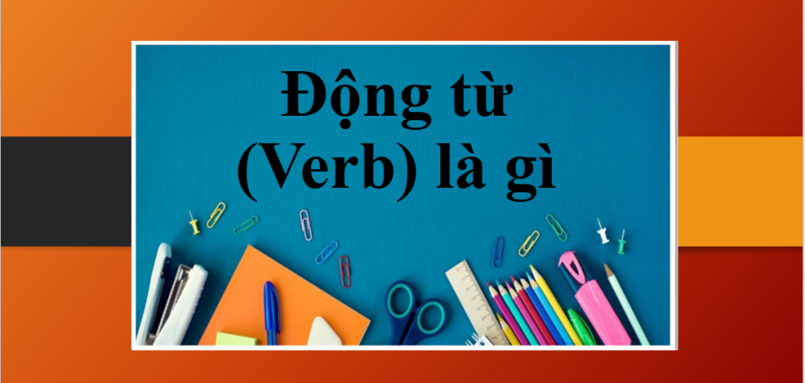 Động từ (Verb) là gì? | Các dạng động từ trong tiếng Anh | Vị trí, phân loại động từ trong tiếng Anh (2025)