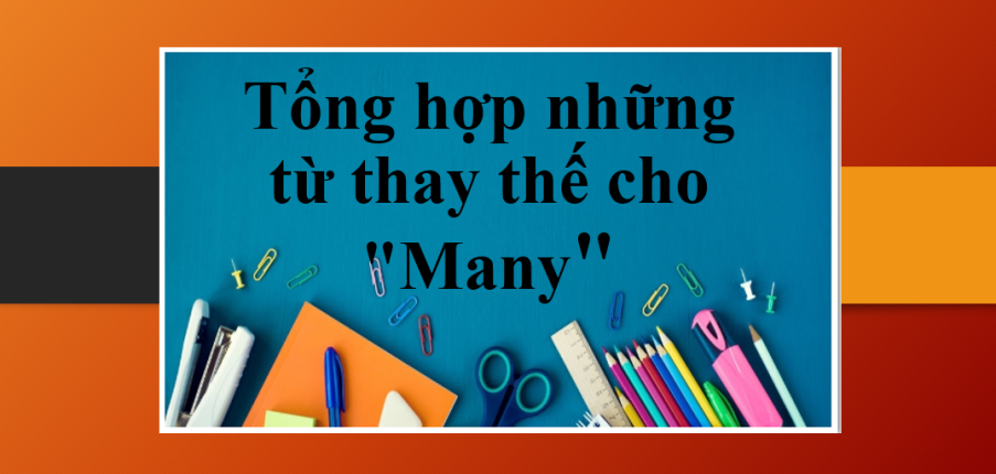Tổng hợp những từ thay thế cho "Many" và ví dụ đi kèm (2025)