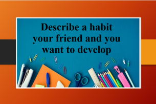 Describe a habit your friend and you want to develop | Bài mẫu Speaking Part 2, 3 (2025)