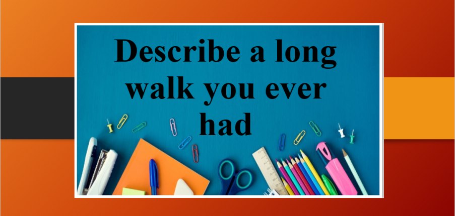 Describe a long walk you ever had | Bài mẫu IELTS Speaking Part 2, 3 (2025)
