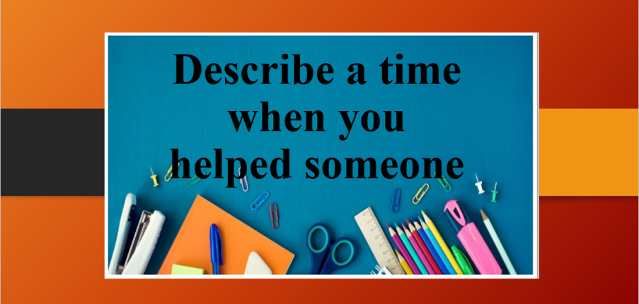 Describe a time when you helped someone | Bài mẫu IELTS Speaking Part 2 (2025)