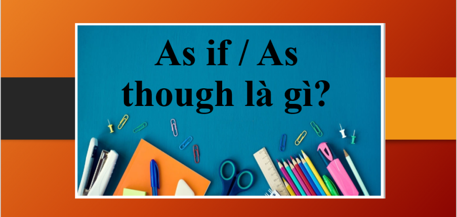 As if / As though là gì? | Định nghĩa, cấu trúc, cách dùng và bài tập vận dụng (2025)