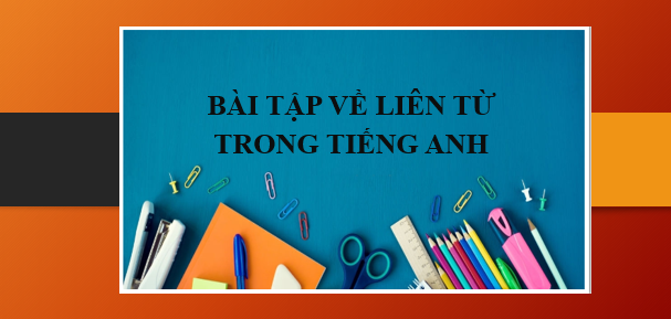 100 Bài tập về Liên từ trong Tiếng Anh | Định nghĩa, phân loại, cách dùng Liên từ (2025)
