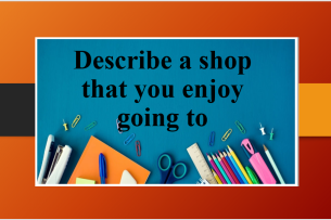 Describe a shop that you enjoy going to | Bài mẫu IELTS Speaking Part 2, 3 (2025)